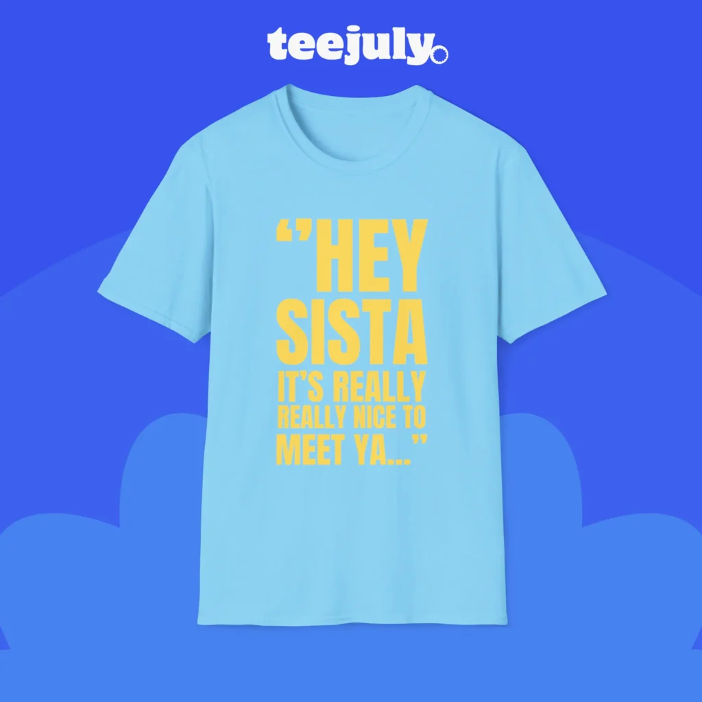 Hey Sista It’s Really Really Nice To Meet Ya Shirt