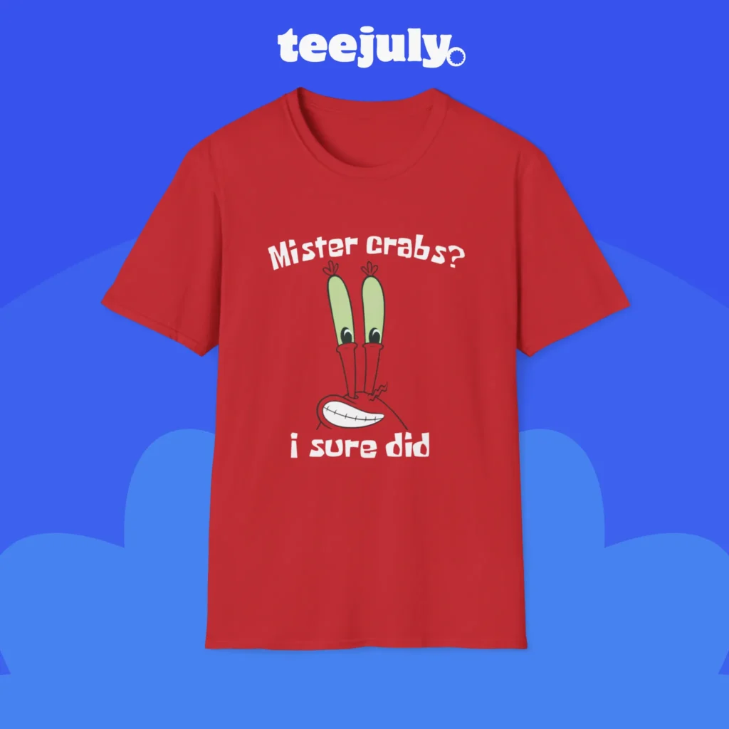 Mister Crabs I Sure Did Shirt