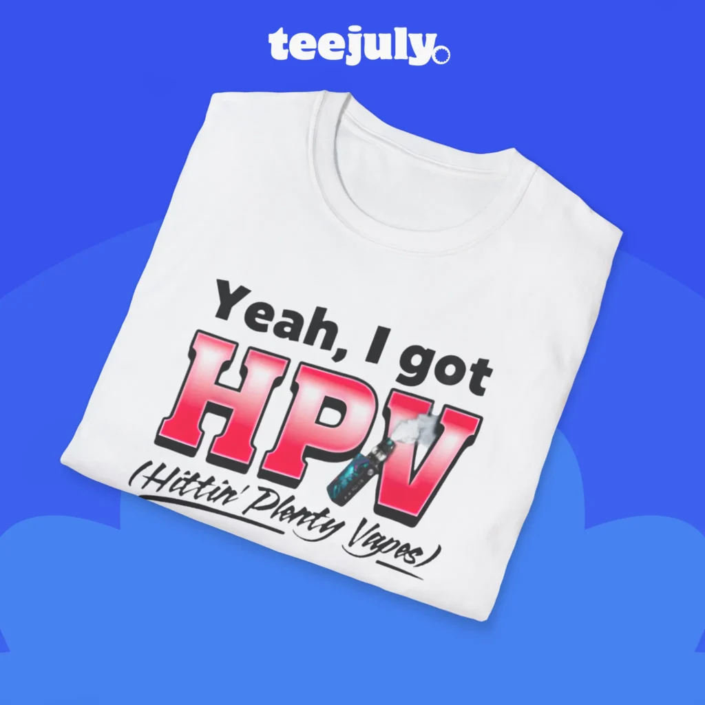 Yeah, I Got HPV (Hittin' Plenty Vapes) Shirt Close-up