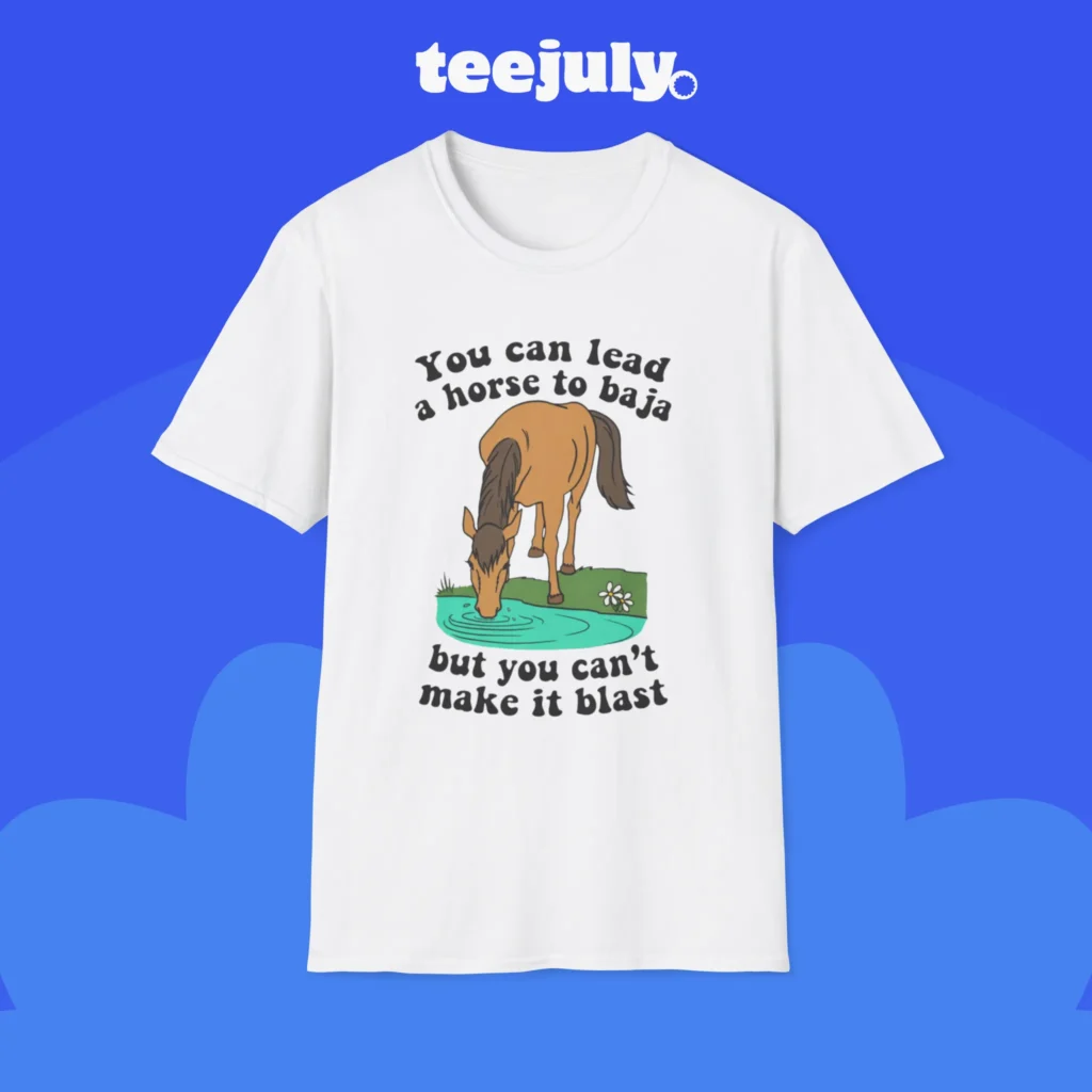 You Can Lead A Horse To Baja Shirt