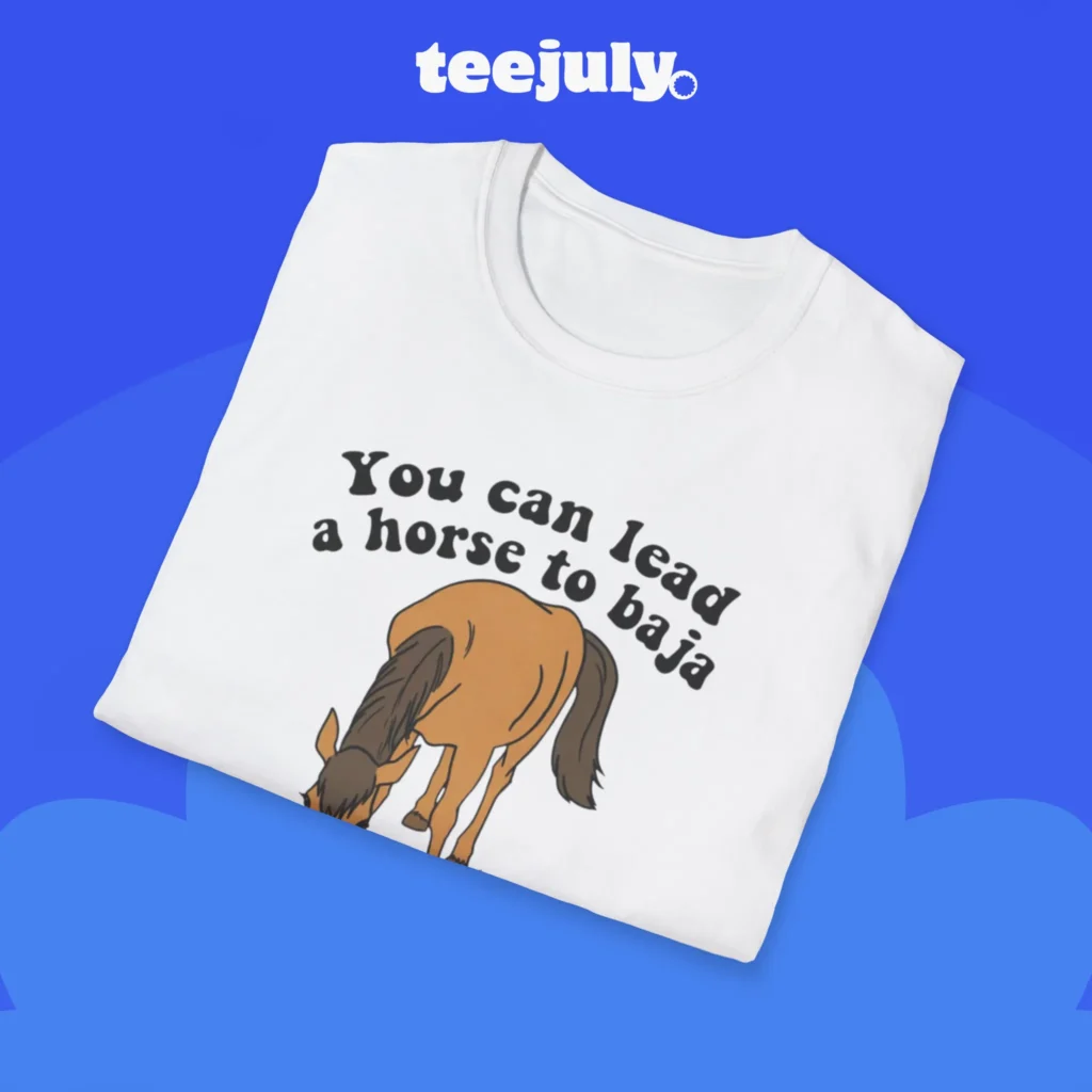 You Can Lead A Horse To Baja Shirt Close-up